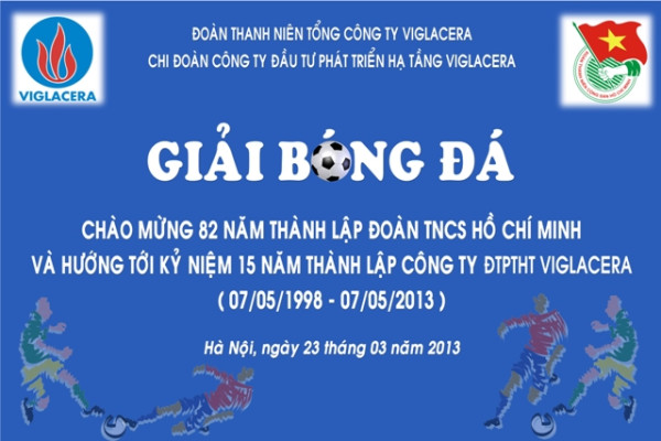 Sôi nổi giải bóng đá chào mừng 82 năm thành lập Đoàn TNCS Hồ Chí Minh và hướng tới kỷ niệm 15 năm thành lập Công ty Đầu tư phát triển hạ tầng Viglacera ( 07/05/1998 – 07/05/2013).